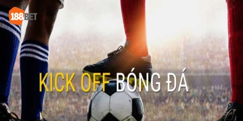 Bật Mí Cách Đánh Kèo Kick Off Bất Bại Tại Sàn Cá Độ 188BET kèo kick off