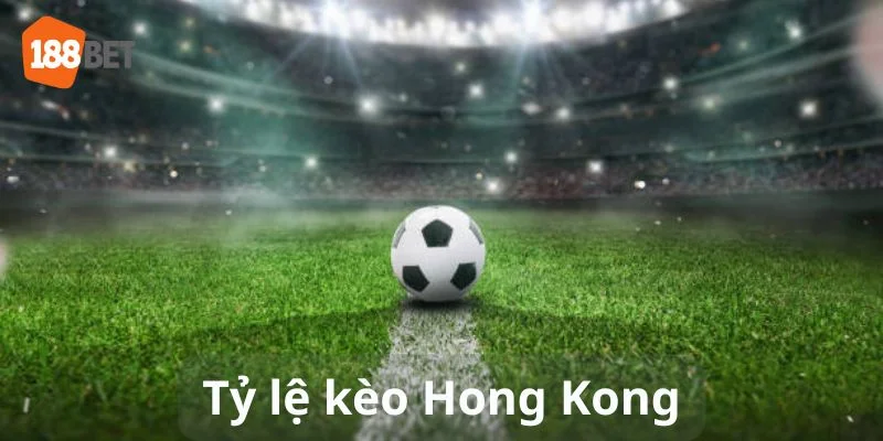 Tỷ lệ Kèo Hong Kong - Tối Ưu Hoá Lợi Nhuận Tại 188BET tỷ lệ kèo Hong Kong