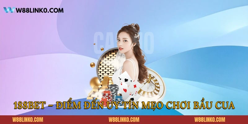188BET – Điểm đến uy tín mẹo chơi Bầu Cua