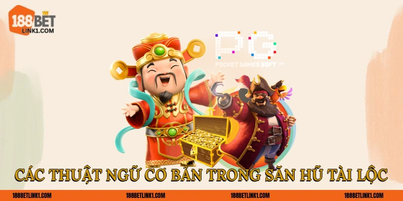 Các thuật ngữ cơ bản trong săn hũ Tài Lộc