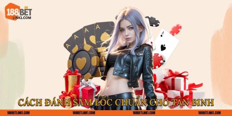 Cách đánh Sâm lốc chuẩn cho tân binh