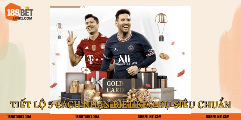 Tiết lộ 5 cách nhận biết kèo dụ siêu chuẩn