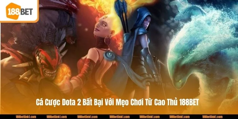 Cá Cược Dota 2 Bất Bại Với Mẹo Chơi Từ Cao Thủ 188BET