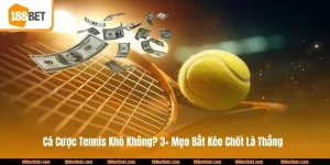 Cá Cược Tennis Khó Không? 3+ Mẹo Bắt Kèo Chốt Là Thắng