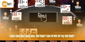 Cách Chia Bài Liêng Tiêu Chuẩn? Làm Gì Khi Có Tay Bài Khó?